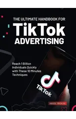 The Ultimate Handbook for TikTok Advertising