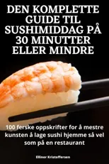 Den Komplette Guide Til Sushimiddag Pa 30 Minutter Eller Mindre
