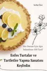 Enfes Turtalar ve Tartletler Yapma Sanatını Keşfedin