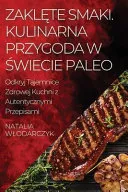Zaklęte Smaki. Kulinarna Przygoda w Świecie Paleo