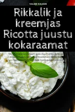 Rikkalik ja kreemjas Ricotta juustu kokaraamat