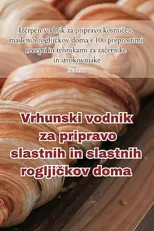 Vrhunski vodnik za pripravo slastnih in slastnih rogljičkov doma
