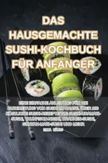 Das Hausgemachte Sushi-Kochbuch Fur Anfanger