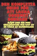 Den Kompletta Guide For Att Lagna Gourmetburgare