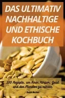Das Ultimativ Nachhaltige Und Ethische Kochbuch
