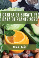 Cartea de Bucate pe bază de Plante 2023