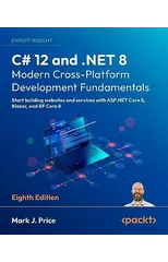 C# 12 and .NET 8 – Modern Cross-Platform Development Fundamentals