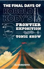 The Final Days of Kobold Kody's Frontier Exposition and Tonic Show