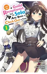 I May Be a Guild Receptionist, but I’ll Solo Any Boss to Clock Out on Time, Vol. 1 (manga)
