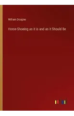 Horse-Shoeing as it is and as it Should Be