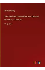 The Camel and the Needle's eye; Spiritual Perfection, A Dialogue