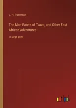 The Man-Eaters of Tsavo, and Other East African Adventures