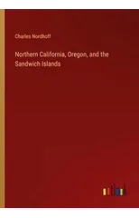 Northern California, Oregon, and the Sandwich Islands