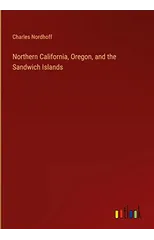 Northern California, Oregon, and the Sandwich Islands