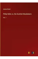 Philip Rollo; or, the Scottish Musketeers