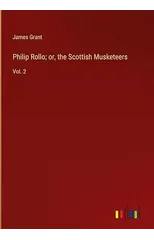 Philip Rollo; or, the Scottish Musketeers