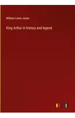 King Arthur in history and legend