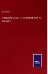 A Complete Manual for the Cultivation of the Strawberry