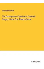 The Countryman's Experience. Farriery & Surgery. Horse Cow Sheep & Swine.