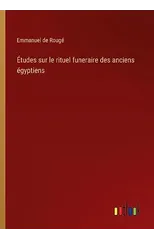 Etudes sur le rituel funeraire des anciens egyptiens