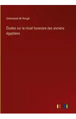 Etudes sur le rituel funeraire des anciens egyptiens