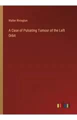 A Case of Pulsating Tumour of the Left Orbit