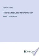 Frederick Chopin, as a Man and Musician