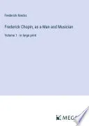Frederick Chopin, as a Man and Musician