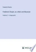 Frederick Chopin, as a Man and Musician