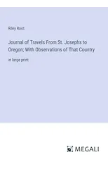 Journal of Travels From St. Josephs to Oregon; With Observations of That Country