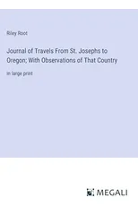 Journal of Travels From St. Josephs to Oregon; With Observations of That Country