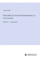 Philip Rollo; Or, the Scottish Musketeers, In Two Volumes