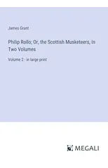Philip Rollo; Or, the Scottish Musketeers, In Two Volumes