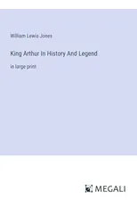 King Arthur In History And Legend