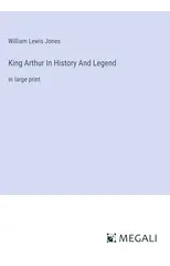 King Arthur In History And Legend
