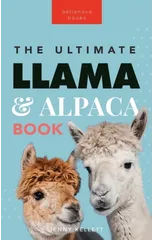 Llamas & Alpacas The Ultimate Llama & Alpaca Book