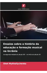Ensaios sobre a historia da educacao e formacao musical na Ucrania