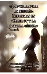Libro 2. !No Quiero Ser La Reina!. Reformas En Camelot Y La Batalla epica