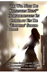 Boek 2. "Ik Wil Niet De Koningin Zijn!" Hervormingen In Camelot En De 'Epische' Strijd