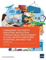 Harnessing the Fourth Industrial Revolution Through Skills Development in High-Growth Industries in Central and West Asia - Azerbaijan