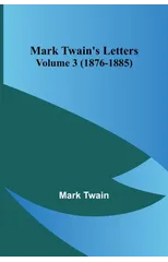 Mark Twain's Letters - Volume 3 (1876-1885)