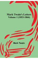 Mark Twain's Letters - Volume 1 (1853-1866)