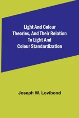 Light and Colour Theories, and their relation to light and colour standardization