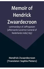 Memoir of Hendrick Zwaardecroon, commandeur of Jaffnapatam (afterwards Governor-General of Nederlands India) 1697.; For the guidance of the council of Jaffnapatam, during his absence at the coast of M