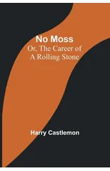 No Moss; Or, The Career of a Rolling Stone