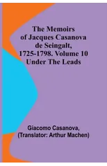 The Memoirs of Jacques Casanova de Seingalt, 1725-1798. Volume 10