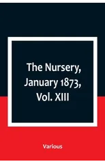 The Nursery, January 1873, Vol. XIII.