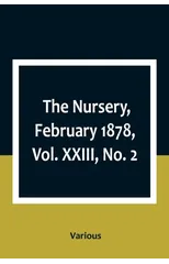 The Nursery, February 1878, Vol. XXIII, No. 2