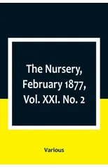 The Nursery, February 1877, Vol. XXI. No. 2