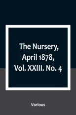 The Nursery, April 1878, Vol. XXIII. No. 4